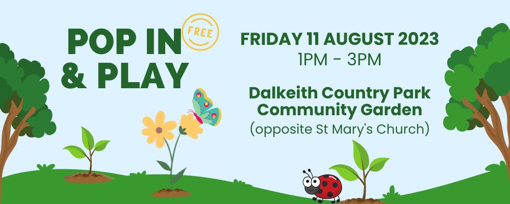 A banner with illustrations of trees, plants and a flower with a ladybug peaking out from behind a leaf. The text reads 'Pop in & play FREE, Friday 11 August 2023 1pm-3pm, Dalkeith Country Park Community Garden (opposite Saint Mary's Church)